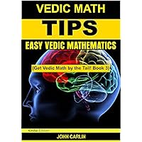 VEDIC MATH TIPS: EASY VEDIC MATHEMATICS (Quick, Fast, Rapid, Multiplication Speed Tricks, Applied Mental Maths and Arithmetic Guide for Algebra and Math ... (Get Vedic Math by the Tail! Book 3) VEDIC MATH TIPS: EASY VEDIC MATHEMATICS (Quick, Fast, Rapid, Multiplication Speed Tricks, Applied Mental Maths and Arithmetic Guide for Algebra and Math ... (Get Vedic Math by the Tail! Book 3) Kindle Paperback