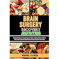 BRAIN SURGERY RECOVERY NUTRITION : Fueling Resilience: A Comprehensive Guide to Optimal Dietary Choices That Propel Cognitive Rehabilitation Beyond Surgical Intervention BRAIN SURGERY RECOVERY NUTRITION : Fueling Resilience: A Comprehensive Guide to Optimal Dietary Choices That Propel Cognitive Rehabilitation Beyond Surgical Intervention Kindle Paperback
