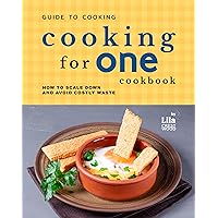 Guide to Cooking for One Cookbook: How to Scale Down and Avoid Costly Waste Guide to Cooking for One Cookbook: How to Scale Down and Avoid Costly Waste Kindle Paperback Hardcover