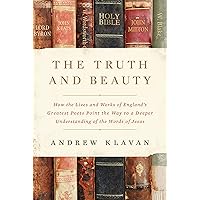 The Truth and Beauty: How the Lives and Works of England's Greatest Poets Point the Way to a Deeper Understanding of the Words of Jesus The Truth and Beauty: How the Lives and Works of England's Greatest Poets Point the Way to a Deeper Understanding of the Words of Jesus Hardcover Audible Audiobook Kindle Audio CD
