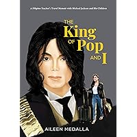 The King of Pop and I: A Filipino Teacher's Travel Memoir with Michael Jackson and His Children The King of Pop and I: A Filipino Teacher's Travel Memoir with Michael Jackson and His Children Kindle Paperback