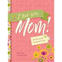 I Love You, Mom!: Cherished Word Gifts from My Heart to Yours I Love You, Mom!: Cherished Word Gifts from My Heart to Yours Hardcover