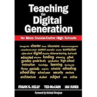 Teaching the Digital Generation: No More Cookie-Cutter High Schools Teaching the Digital Generation: No More Cookie-Cutter High Schools Kindle Hardcover Paperback