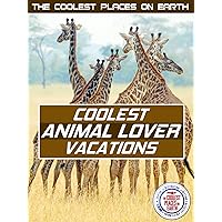 The Coolest Places on Earth: Coolest Animal Lover Vacation