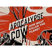 Apocalypse Cow: How Meat Killed the Planet