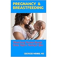 Pregnancy & Breastfeeding: What Every Woman Should Know, Before, During & After (Women Guide Book 1) Pregnancy & Breastfeeding: What Every Woman Should Know, Before, During & After (Women Guide Book 1) Kindle Paperback