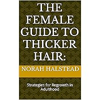 The Female Guide to Thicker Hair:: Strategies for Regrowth in Adulthood The Female Guide to Thicker Hair:: Strategies for Regrowth in Adulthood Kindle Paperback