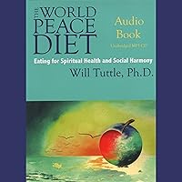 The World Peace Diet: Eating for Spiritual Health and Social Harmony The World Peace Diet: Eating for Spiritual Health and Social Harmony Audible Audiobook Hardcover Paperback