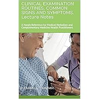 CLINICAL EXAMINATION ROUTINES, COMMON SIGNS AND SYMPTOMS. Lecture Notes: A Handy Reference for Medical Herbalists and Complementary Medicine Health Practitioners CLINICAL EXAMINATION ROUTINES, COMMON SIGNS AND SYMPTOMS. Lecture Notes: A Handy Reference for Medical Herbalists and Complementary Medicine Health Practitioners Kindle Paperback