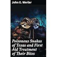 Poisonous Snakes of Texas and First Aid Treatment of Their Bites Poisonous Snakes of Texas and First Aid Treatment of Their Bites Kindle Paperback
