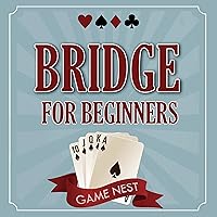 Bridge for Beginners: A Step-by-Step Guide to Bidding, Play, Scoring, Conventions, and Strategies to Win: How to Play Contract Bridge Bridge for Beginners: A Step-by-Step Guide to Bidding, Play, Scoring, Conventions, and Strategies to Win: How to Play Contract Bridge Audible Audiobook Paperback Kindle