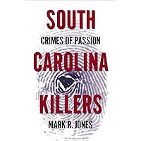 South Carolina Killers: Crimes of Passion (True Crime) South Carolina Killers: Crimes of Passion (True Crime) Kindle Paperback