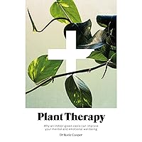 Plant Therapy: Why an Indoor Green Oasis Can Improve Your Mental and Emotional Wellbeing Plant Therapy: Why an Indoor Green Oasis Can Improve Your Mental and Emotional Wellbeing Hardcover Kindle