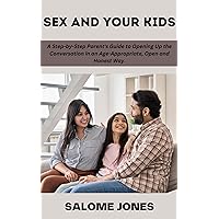 SEX AND YOUR KIDS: A Step-By-Step Parent’s Guide To Opening Up The Sex Conversation and Educate In An Approach That Is Age-Appropriate, Open And Honest to kids and teens SEX AND YOUR KIDS: A Step-By-Step Parent’s Guide To Opening Up The Sex Conversation and Educate In An Approach That Is Age-Appropriate, Open And Honest to kids and teens Kindle Paperback Hardcover