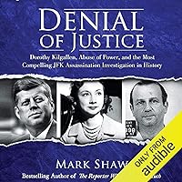 Denial of Justice: Dorothy Kilgallen, Abuse of Power, and the Most Compelling JFK Assassination Investigation in History Denial of Justice: Dorothy Kilgallen, Abuse of Power, and the Most Compelling JFK Assassination Investigation in History Audible Audiobook Paperback Kindle Hardcover