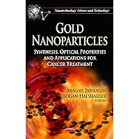 Gold Nanoparticles: Synthesis, Optical Properties and Applications for Cancer Treatment (Nanotechnology Science and Technology) Gold Nanoparticles: Synthesis, Optical Properties and Applications for Cancer Treatment (Nanotechnology Science and Technology) Hardcover