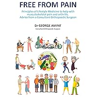 Free From Pain - Principles of Lifestyle Medicine to help with musculoskeletal pain and arthritis: Advice from a Consultant Orthopaedic Surgeon Free From Pain - Principles of Lifestyle Medicine to help with musculoskeletal pain and arthritis: Advice from a Consultant Orthopaedic Surgeon Kindle Paperback