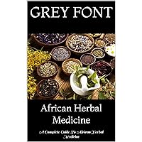 African Herbal Medicine : A Complete Guide To African Herbal Medicine African Herbal Medicine : A Complete Guide To African Herbal Medicine Kindle Paperback