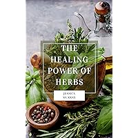 THE HEALING POWER OF HERBS: How Herbal Remedies Can Help with Diabetes THE HEALING POWER OF HERBS: How Herbal Remedies Can Help with Diabetes Kindle Hardcover Paperback