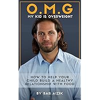 O.M.G My Kid Is OVERWEIGHT : The complete guide for raising physically and emotionally healthy children O.M.G My Kid Is OVERWEIGHT : The complete guide for raising physically and emotionally healthy children Kindle Paperback