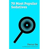Focus On: 70 Most Popular Sedatives: Sedative, Methaqualone, Ethanol, Ketamine, Quetiapine, Diphenhydramine, Gamma-Hydroxybutyric Acid, Hydroxyzine, Sodium Thiopental, Date rape Drug, etc.