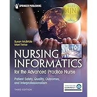 Nursing Informatics for the Advanced Practice Nurse, Third Edition: Patient Safety, Quality, Outcomes, and Interprofessionalism Nursing Informatics for the Advanced Practice Nurse, Third Edition: Patient Safety, Quality, Outcomes, and Interprofessionalism Paperback Kindle