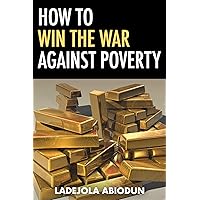 How to Win the War Against Poverty: Destroy the Satanic Yoke of Poverty & Attract Unlimited Financial Breakthrough