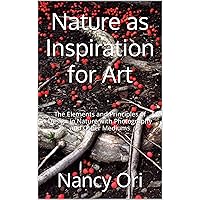 Nature as Inspiration for Art: The Elements and Principles of Design in Nature with Photography and Other Mediums Nature as Inspiration for Art: The Elements and Principles of Design in Nature with Photography and Other Mediums Kindle Paperback