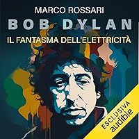 Bob Dylan: Il fantasma dell'elettricità Bob Dylan: Il fantasma dell'elettricità Audible Audiobook Paperback