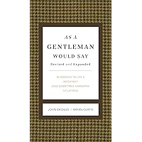 As a Gentleman Would Say Revised and Expanded: Responses to Life's Important (and Sometimes Awkward) Situations (The GentleManners Series) As a Gentleman Would Say Revised and Expanded: Responses to Life's Important (and Sometimes Awkward) Situations (The GentleManners Series) Hardcover Audible Audiobook Kindle
