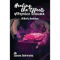 Healing the Effects of Psychic Trauma: A Soul's Evolution Healing the Effects of Psychic Trauma: A Soul's Evolution Kindle Paperback