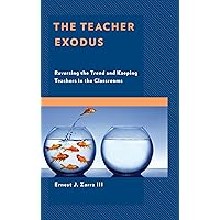 The Teacher Exodus: Reversing the Trend and Keeping Teachers in the Classrooms The Teacher Exodus: Reversing the Trend and Keeping Teachers in the Classrooms eTextbook Hardcover Paperback
