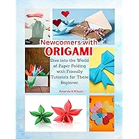 Newcomers with ORIGAMI: Dive into the World of Paper Folding with Friendly Tutorials for These Beginner. Newcomers with ORIGAMI: Dive into the World of Paper Folding with Friendly Tutorials for These Beginner. Kindle Paperback
