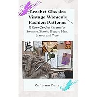Crochet Classics Vintage Women’s Fashion Patterns 12 Retro Crochet Patterns for Sweaters, Shawls, Slippers, Hats, Scarves and More! Crochet Classics Vintage Women’s Fashion Patterns 12 Retro Crochet Patterns for Sweaters, Shawls, Slippers, Hats, Scarves and More! Kindle Paperback