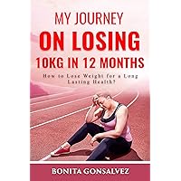 My Journey on losing 10kg in 12 months: How to lose weight for a long lasting health? My Journey on losing 10kg in 12 months: How to lose weight for a long lasting health? Kindle Paperback