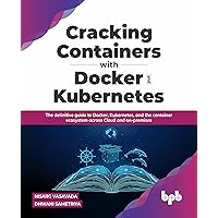 Cracking Containers with Docker and Kubernetes: The definitive guide to Docker, Kubernetes, and the Container Ecosystem across Cloud and on-premises (English Edition) Cracking Containers with Docker and Kubernetes: The definitive guide to Docker, Kubernetes, and the Container Ecosystem across Cloud and on-premises (English Edition) Paperback Kindle