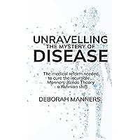 Unravelling the Mystery of Disease: The medical reform needed to cure the incurable ... Manners-Xenos Theory - a Kuhnian shift. Unravelling the Mystery of Disease: The medical reform needed to cure the incurable ... Manners-Xenos Theory - a Kuhnian shift. Kindle Paperback