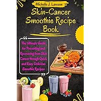 SKIN CANCER SMOOTHIE RECIPE BOOK: The Ultimate Guide for Preventing and Recovering from Skin Cancer through Quick and Easy Delicious Smoothie Recipes (The Cancer Fighting Kitchen Toolbox) SKIN CANCER SMOOTHIE RECIPE BOOK: The Ultimate Guide for Preventing and Recovering from Skin Cancer through Quick and Easy Delicious Smoothie Recipes (The Cancer Fighting Kitchen Toolbox) Kindle Hardcover Paperback