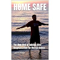 HOME SAFE: The High Risk of Suicide After Hospitalization for Mental Illness HOME SAFE: The High Risk of Suicide After Hospitalization for Mental Illness Kindle Paperback