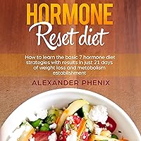 Hormone Reset Diet: How to Learn the Basic 7 Hormone Diet Strategies with Results in Just 21 Days of Weight Loss and Metabolism Establishment Hormone Reset Diet: How to Learn the Basic 7 Hormone Diet Strategies with Results in Just 21 Days of Weight Loss and Metabolism Establishment Audible Audiobook Kindle Hardcover Paperback