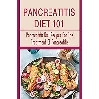 Pancreatitis Diet 101: Pancreatitis Diet Recipes For The Treatment Of Pancreatitis