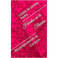 Heridas de la Traición: Recomponiendo el Corazón (Spanish Edition)