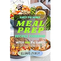 Easy-to-Make 100 Meal Prep Recipes Cookbook for Healthy and Delicious Home Meals: Delicious Meals with Beautiful Images & New Ideas for Every Day Easy-to-Make 100 Meal Prep Recipes Cookbook for Healthy and Delicious Home Meals: Delicious Meals with Beautiful Images & New Ideas for Every Day Kindle Paperback