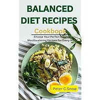 BALANCED DIET RECIPES : Choose Your Perfect Balance - Mouthwatering Recipes For Every Meal!
