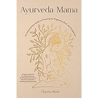 Ayurveda Mama: A Comprehensive Guide to Preparing for Pregnancy, Birth, and Postpartum Ayurveda Mama: A Comprehensive Guide to Preparing for Pregnancy, Birth, and Postpartum Paperback Kindle