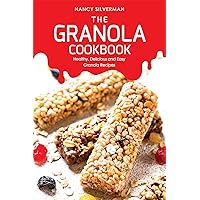 The Granola Cookbook: Healthy, Delicious and Easy Granola Recipes The Granola Cookbook: Healthy, Delicious and Easy Granola Recipes Kindle Paperback
