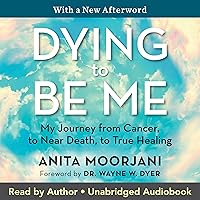 Dying to Be Me: My Journey from Cancer, to Near Death, to True Healing Dying to Be Me: My Journey from Cancer, to Near Death, to True Healing Audible Audiobook Kindle Hardcover Paperback Audio CD