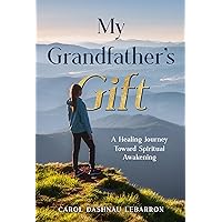My Grandfather's Gift: A Healing Journey Toward Spiritual Awakening