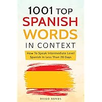 1001 Top Spanish Words In Context: How To Speak Intermediate Level Spanish In Less Than 28 Days 1001 Top Spanish Words In Context: How To Speak Intermediate Level Spanish In Less Than 28 Days Kindle Audible Audiobook Paperback