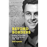 Beyond Borders: Escaping the Holocaust and Fighting the Nazis. 1938 - 1948 (Holocaust Survivor Memoirs World War II) Beyond Borders: Escaping the Holocaust and Fighting the Nazis. 1938 - 1948 (Holocaust Survivor Memoirs World War II) Kindle Paperback Hardcover